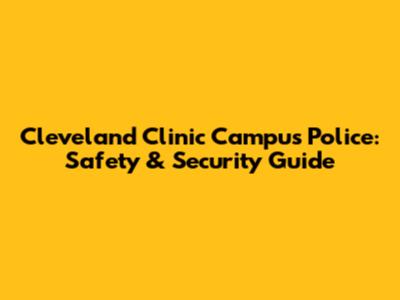 Cleveland Clinic Campus Police: Safety & Security Guide