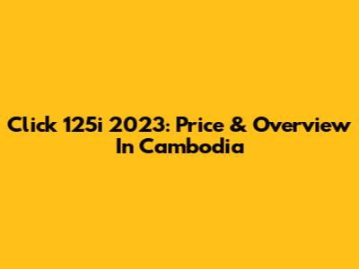 Click 125i 2023: Price & Overview In Cambodia