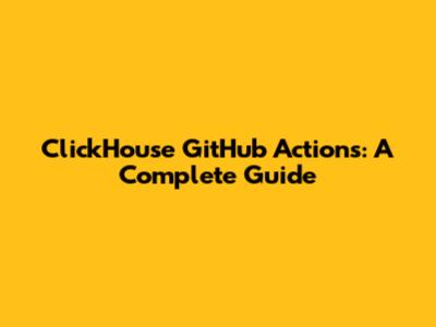ClickHouse GitHub Actions: A Complete Guide