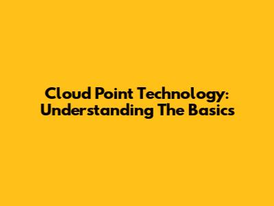 Cloud Point Technology: Understanding The Basics