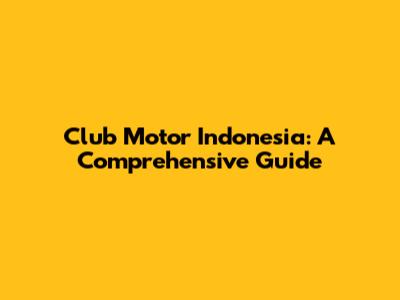 Club Motor Indonesia: A Comprehensive Guide