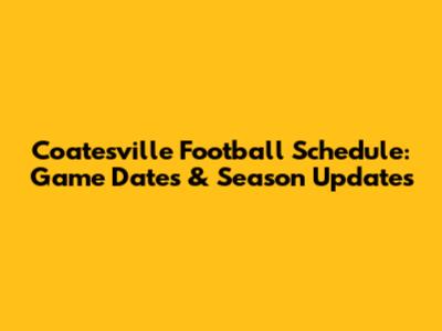 Coatesville Football Schedule: Game Dates & Season Updates