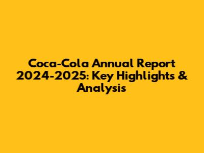 Coca-Cola Annual Report 2024-2025: Key Highlights & Analysis