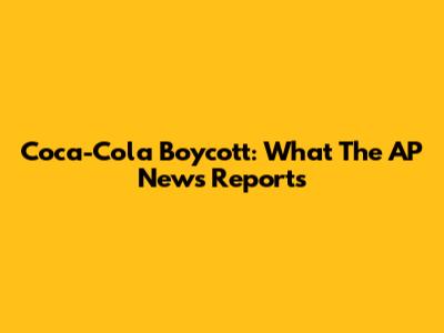 Coca-Cola Boycott: What The AP News Reports
