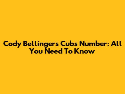 Cody Bellinger's Cubs Number: All You Need To Know