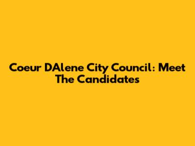 Coeur D'Alene City Council: Meet The Candidates