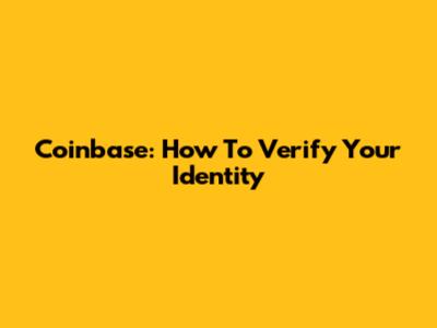 Coinbase: How To Verify Your Identity