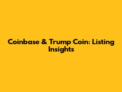 Coinbase & Trump Coin: Listing Insights
