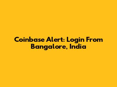 Coinbase Alert: Login From Bangalore, India