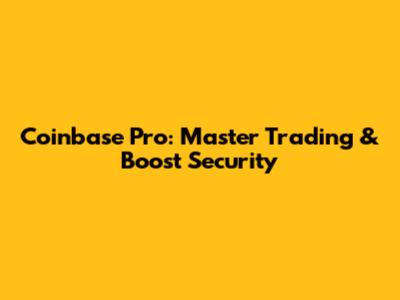 Coinbase Pro: Master Trading & Boost Security
