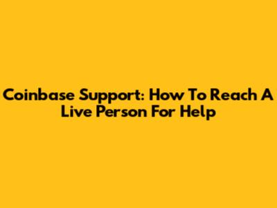 Coinbase Support: How To Reach A Live Person For Help