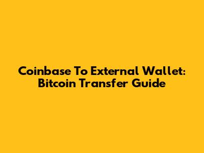 Coinbase To External Wallet: Bitcoin Transfer Guide