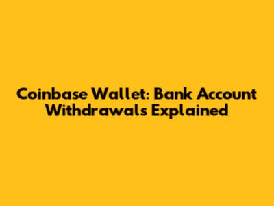 Coinbase Wallet: Bank Account Withdrawals Explained