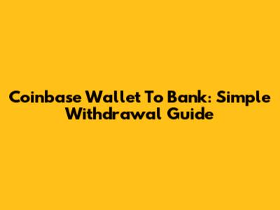 Coinbase Wallet To Bank: Simple Withdrawal Guide