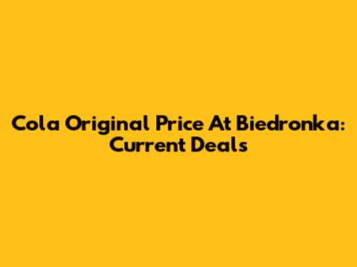Cola Original Price At Biedronka: Current Deals