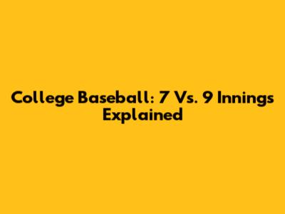 College Baseball: 7 Vs. 9 Innings Explained