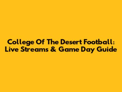 College Of The Desert Football: Live Streams & Game Day Guide
