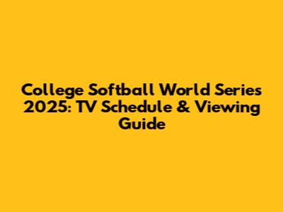 College Softball World Series 2025: TV Schedule & Viewing Guide