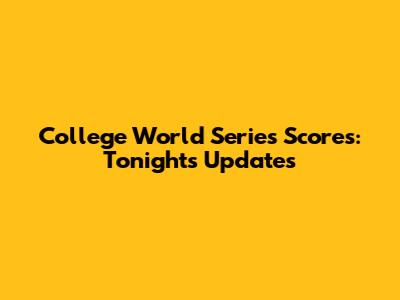 College World Series Scores: Tonight's Updates