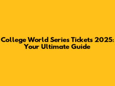 College World Series Tickets 2025: Your Ultimate Guide