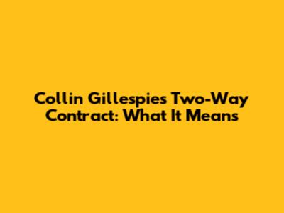 Collin Gillespie's Two-Way Contract: What It Means