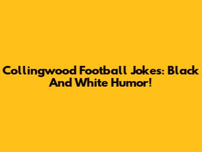 Collingwood Football Jokes: Black And White Humor!