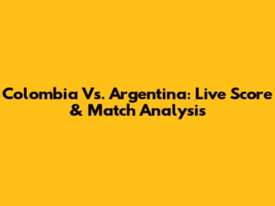 Colombia Vs. Argentina: Live Score & Match Analysis