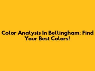 Color Analysis In Bellingham: Find Your Best Colors!