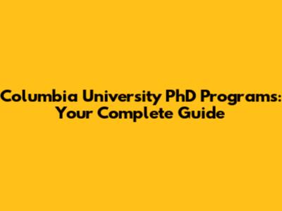 Columbia University PhD Programs: Your Complete Guide