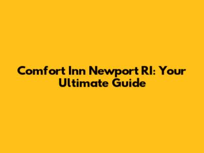 Comfort Inn Newport RI: Your Ultimate Guide