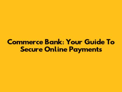 Commerce Bank: Your Guide To Secure Online Payments