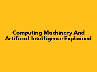 Computing Machinery And Artificial Intelligence Explained