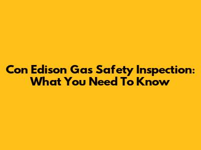 Con Edison Gas Safety Inspection: What You Need To Know