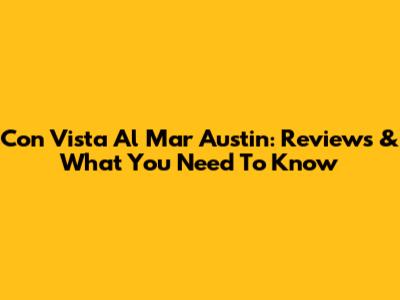 Con Vista Al Mar Austin: Reviews & What You Need To Know