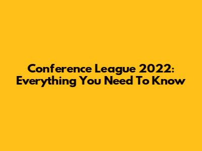 Conference League 2022: Everything You Need To Know