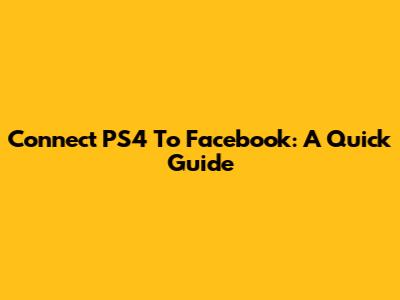 Connect PS4 To Facebook: A Quick Guide