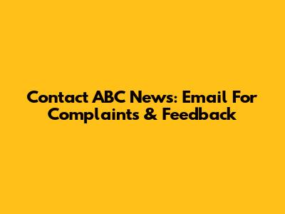 Contact ABC News: Email For Complaints & Feedback