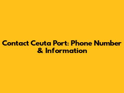 Contact Ceuta Port: Phone Number & Information
