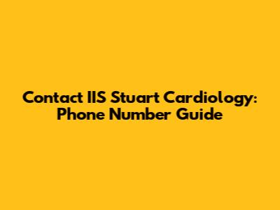 Contact IIS Stuart Cardiology: Phone Number Guide