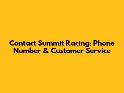 Contact Summit Racing: Phone Number & Customer Service