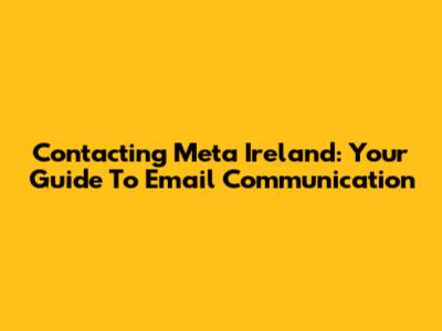 Contacting Meta Ireland: Your Guide To Email Communication