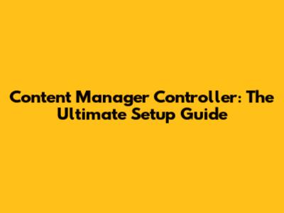 Content Manager Controller: The Ultimate Setup Guide