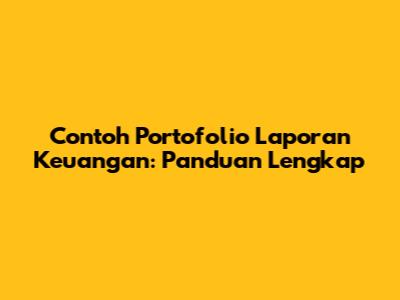 Contoh Portofolio Laporan Keuangan: Panduan Lengkap