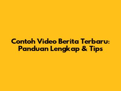 Contoh Video Berita Terbaru: Panduan Lengkap & Tips