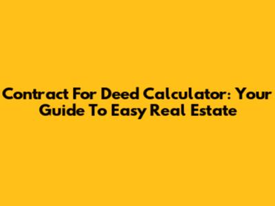 Contract For Deed Calculator: Your Guide To Easy Real Estate