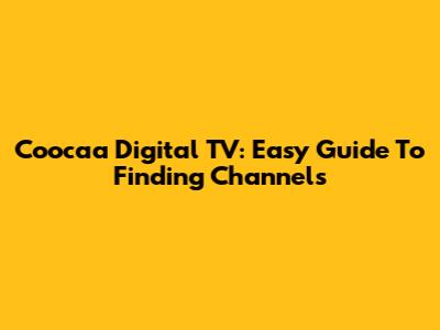 Coocaa Digital TV: Easy Guide To Finding Channels