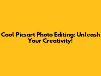 Cool Picsart Photo Editing: Unleash Your Creativity!