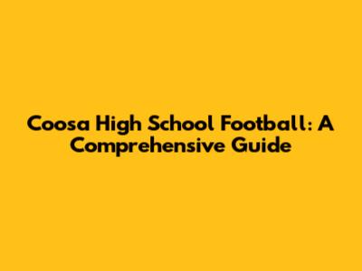 Coosa High School Football: A Comprehensive Guide