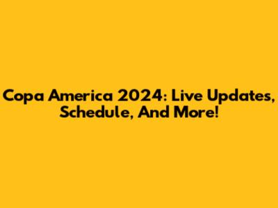 Copa America 2024: Live Updates, Schedule, And More!