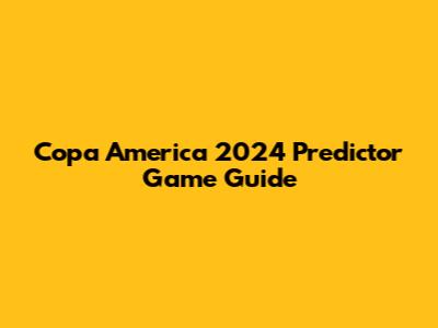 Copa America 2024 Predictor Game Guide